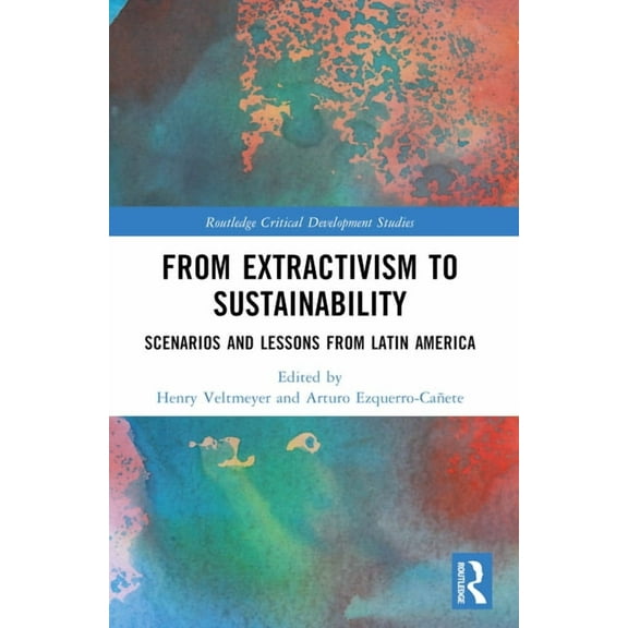 Routledge Critical Development Studies From Extractivism to Sustainability: Scenarios and Lessons from Latin America, (Paperback)
