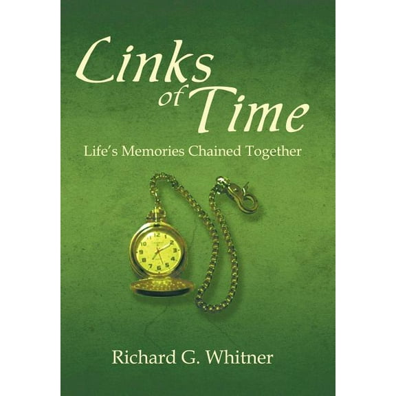 Links of Time: Life's Memories Chained Together, (Hardcover)