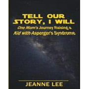 Tell Our Story, I Will: One Mom's Journey Raising a Kid with Asperger's Syndrome