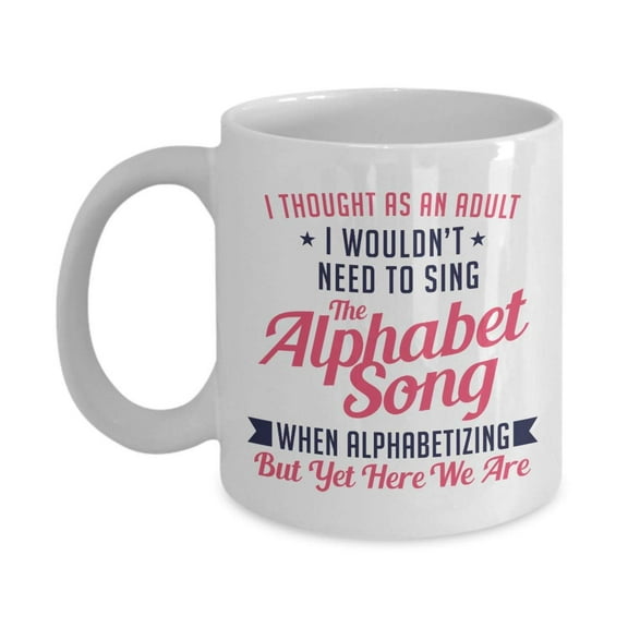Sing The Alphabet Song When Alphabetizing Funny Adult Humor Coffee & Tea Gift Mug, Home Desk Décor, Kitchen Items & Humorous Birthday Gag Gifts For File Clerk, Office Coworker And Men & Women Adults