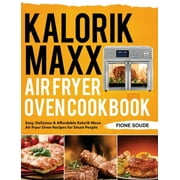 Kalorik Maxx Air Fryer Oven Cookbook: Easy, Delicious & Affordable Kalorik Maxx Air Fryer Oven Recipes for Smart People (Hardcover)