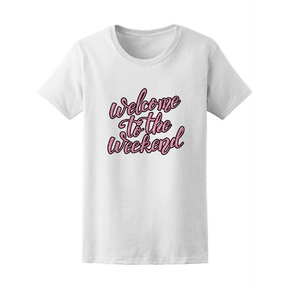 Welcome To The Weekend T-Shirt Women -Image by Shutterstock, Female Large