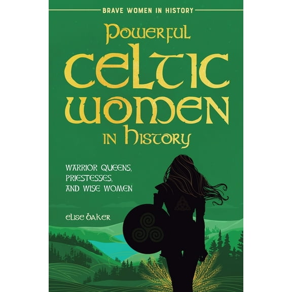 Brave Women in History Powerful Celtic Women in History: Warrior Queens, Priestesses, and Wise Women, (Paperback)