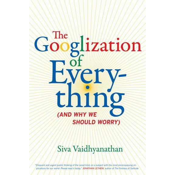 The Googlization of Everything: (And Why We Should Worry), (Hardcover)