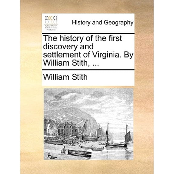 The History of the First Discovery and Settlement of Virginia. by William Stith, ... (Paperback) by William Stith