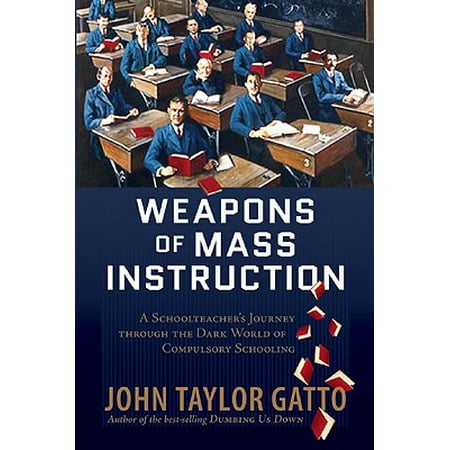 Weapons of Mass Instruction : A Schoolteacher's Journey Through the Dark World of Compulsory