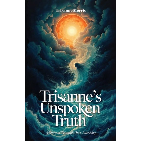 Trisanne's Unspoken Truth, A Story of Triumph Over Adversity, (Paperback)