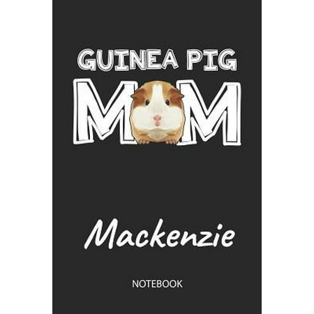 Guinea Pig Mom - Mackenzie - Notebook: Cute Blank Lined Personalized & Customized Guinea Pig Name School Notebook / Journal for Girls & Women. Funny G Paperback
