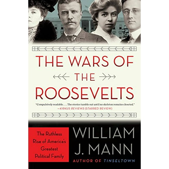 Les Guerres des Roosevelts: la Montée Impitoyable de la Plus Grande Famille Politique de l'Amérique