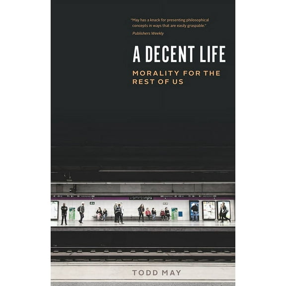 A Decent Life: Morality for the Rest of Us, (Paperback)