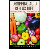 Dropping Acid Reflux Diet: Easy Anti Acid Diet Meal Plans & Recipes to Heal GERD and LPR (Paperback)