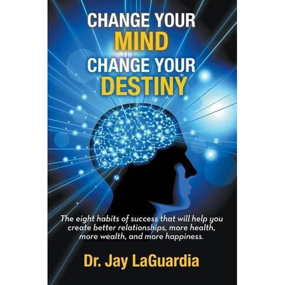Pre-Owned Change Your Mind Change Your Destiny: The Eight Habits of Success that will help you create better relationships, more wealth, more health and more ha (Paperback) 0692607218 9780692607213