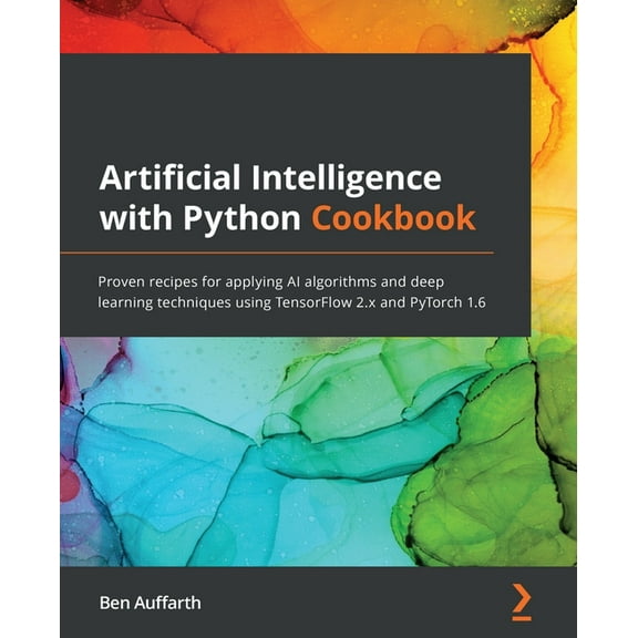 Artificial Intelligence with Python Cookbook: Proven recipes for applying AI algorithms and deep learning techniques using TensorFlow 2.x and PyTorch 1.6 (Paperback)