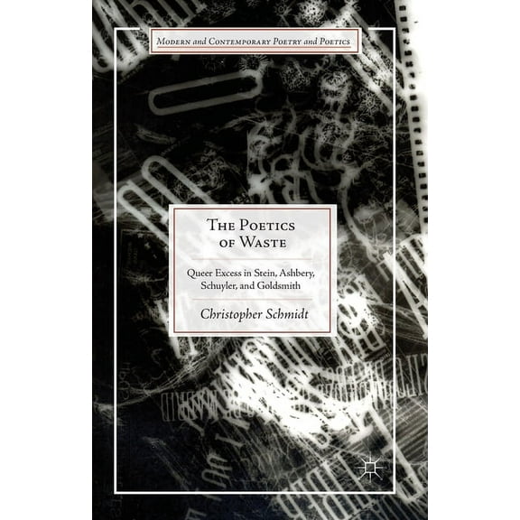 Modern and Contemporary Poetry and Poeti The Poetics of Waste: Queer Excess in Stein, Ashbery, Schuyler, and Goldsmith, (Paperback)