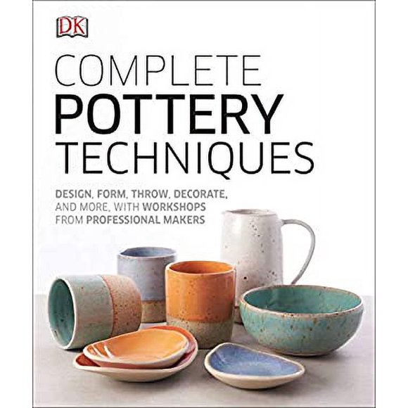 Pre-Owned Complete Pottery Techniques : Design, Form, Throw, Decorate and More, with Workshops from Professional Makers 9781465484758