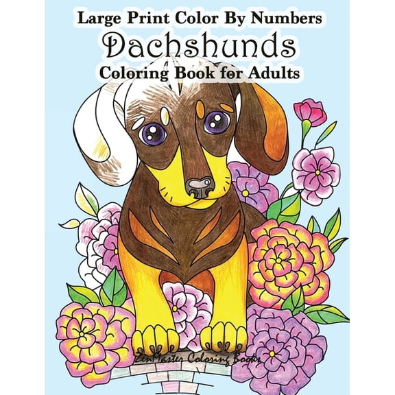 Adult Color by Number Coloring Books: Large Print Color By Numbers Dachshunds Adult Coloring Book: Adult Color By Numbers Book in Large Print for Easy and Relaxing Adult Coloring With Simple Designs a