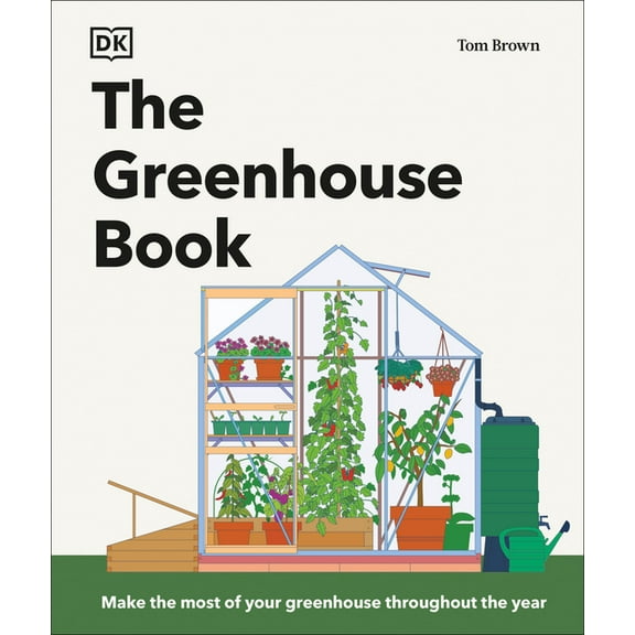 DK Gardening Guides The Greenhouse Book: Make the Most of Your Greenhouse Throughout the Year, (Hardcover)
