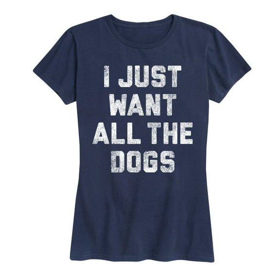 Instant Message - I Just Want All The Dogs - Women's Short Sleeve Graphic T-Shirt