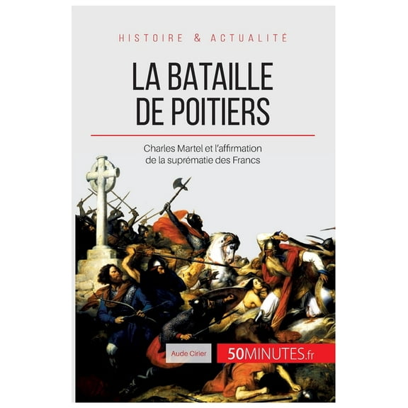 La bataille de Poitiers: Charles Martel et l'affirmation de la suprématie des Francs, (Paperback)