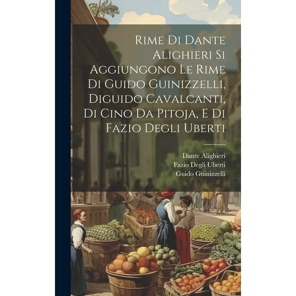 Rime Di Dante Alighieri Si Aggiungono Le Rime Di Guido Guinizzelli, Diguido Cavalcanti, Di Cino Da Pitoja, E Di Fazio Degli Uberti (Hardcover)