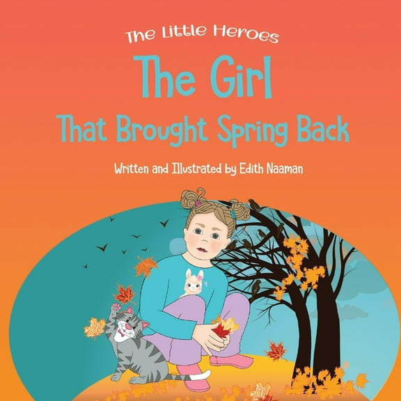 Little Heroes The Girl That Brought Spring Back: A Story About Empathy, Determination, and Perseverance, Book 1, (Paperback)