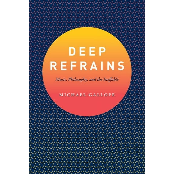 Deep Refrains: Music, Philosophy, and the Ineffable, (Paperback)