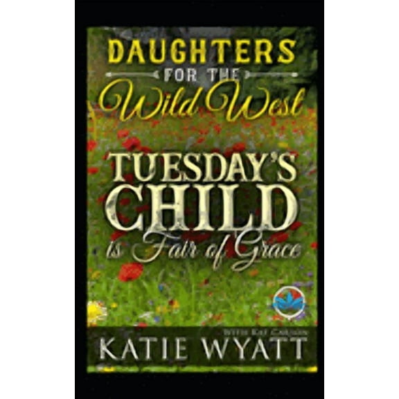 Daughters for the Wild West Tuesday's Child is Full of Grace, Book 2, (Paperback)