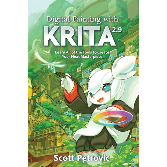 Digital Painting with KRITA 2.9: Learn All of the Tools to Create Your Next Masterpiece, (Paperback)