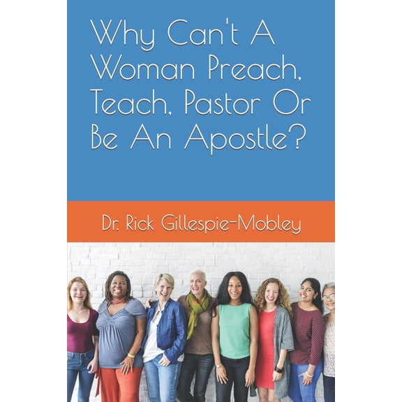 Why Can't A Woman Preach, Teach, Pastor Or Be An Apostle?, (Paperback)