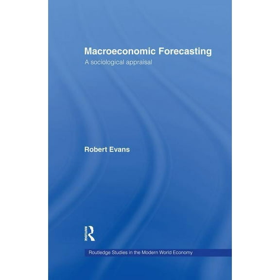 Routledge Studies in the Modern World Ec Macroeconomic Forecasting: A Sociological Appraisal, (Paperback)