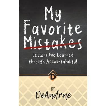 My Favorite Mistakes; Lessons I've Learned through Accountability (Paperback)