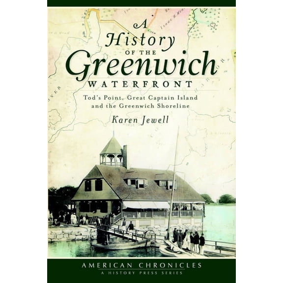 American Chronicles A History of the Greenwich Waterfront: Tod's Point, Great Captain Island and the Greenwich Shoreline, (Paperback)