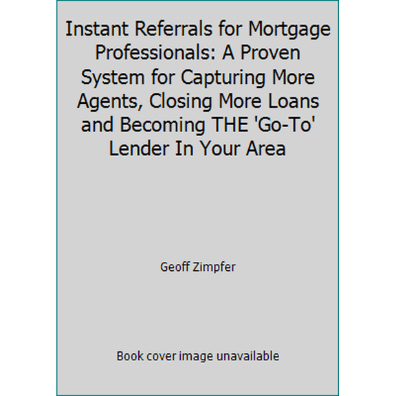 Pre-Owned Instant Referrals for Mortgage Professionals: A Proven System for Capturing More Agents, Closing More Loans and Becoming THE 'Go-To' Lender In Your Area (Paperback) 1477463607 9781477463604