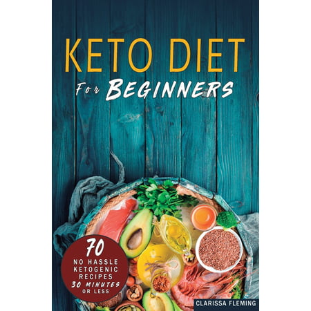 Keto Diet For Beginners : 70 No Hassle Ketogenic Diet in 30 Minutes or Less (Bonus: 28-Day Meal Plan To Help You Lose Weight. Start Today Cooking Made Easy Recipes) (Paperback)