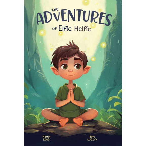The Adventures of Elfic Helfic: Discover the Magic of Health Illustrated Children Book, (Hardcover)