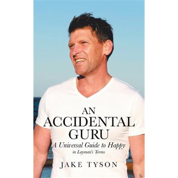 Pre-Owned An Accidental Guru: A Universal Guide to Happy in Layman's Terms (Paperback) 1504315103 9781504315104