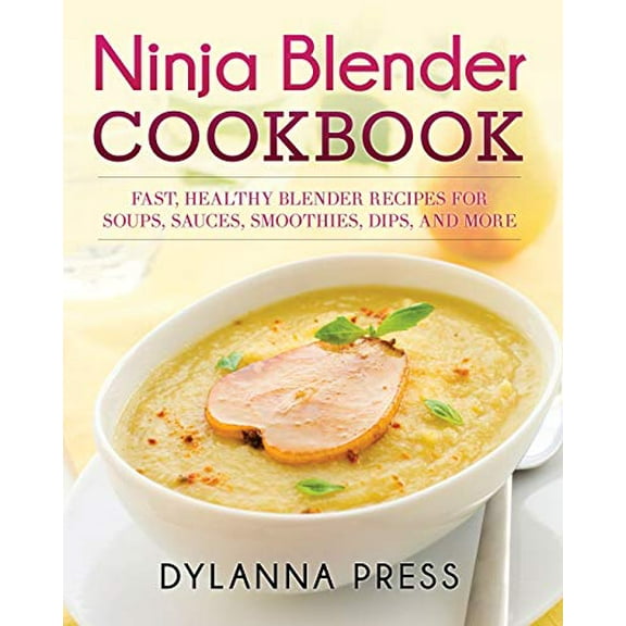 Pre-Owned Ninja Blender Cookbook: Fast Healthy Blender Recipes for Soups, Sauces, Smoothies, Dips, and More (Paperback) 1942268181 9781942268185