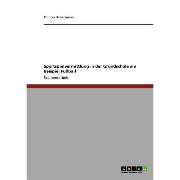 Sportspielvermittlung in der Grundschule am Beispiel Fußball (Paperback)