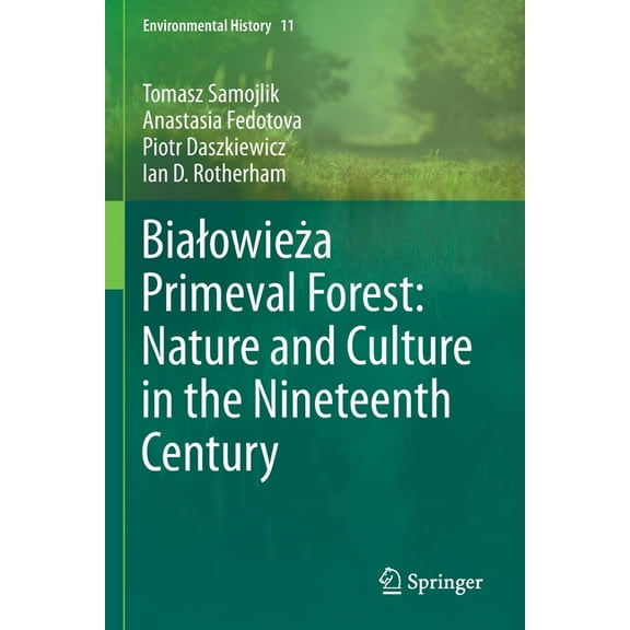 Environmental History Bialowieża Primeval Forest: Nature and Culture in the Nineteenth Century, Book 11, (Paperback)