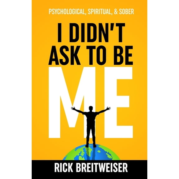 I Didn't Ask to be Me: Psychological, Spiritual, & Sober, (Paperback)