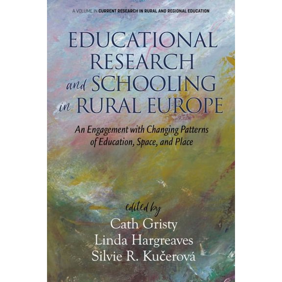 Current Research in Rural and Regional E Educational Research and Schooling in Rural Europe: An Engagement with Changing Patterns of Education, Space, and Place, (Paperback)