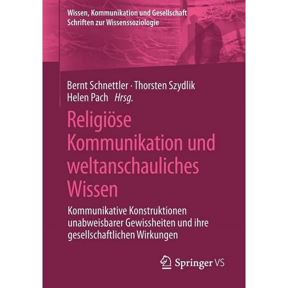 Wissen, Kommunikation Und Gesellschaft ReligiÃ¶se Kommunikation Und Weltanschauliches Wissen: Kommunikative Konstruktionen Unabweisbarer Gewissheiten Und Ihre G, (Paperback)