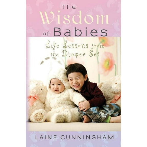 Wisdom for Life The Wisdom of Babies: Life Lessons from the Diaper Set, Book 3, (Paperback)