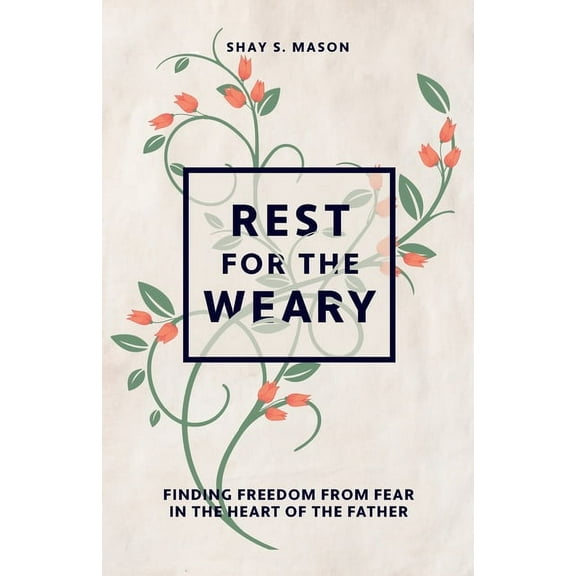 Rest for the Weary: Finding Freedom from Fear in the Heart of the Father, (Paperback)