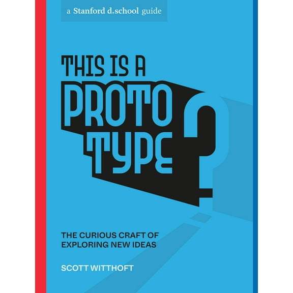 Stanford D.School Library This Is a Prototype: The Curious Craft of Exploring New Ideas, (Paperback)