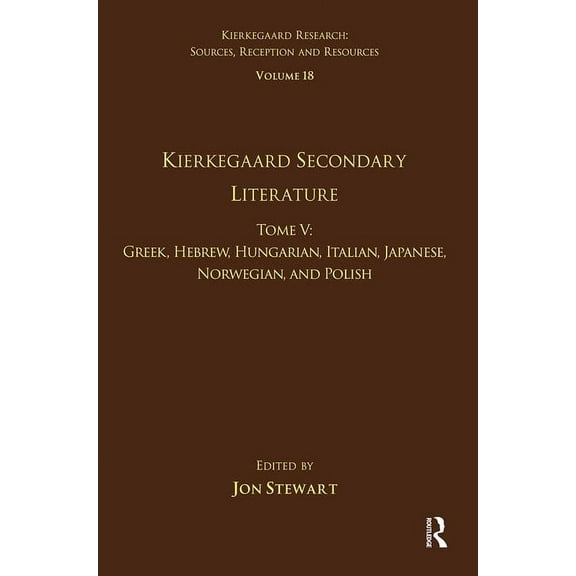 Kierkegaard Research: Sources, Reception Volume 18, Tome V: Kierkegaard Secondary Literature: Greek, Hebrew, Hungarian, Italian, Japanese, Norwegian, and Polish, (Paperback)
