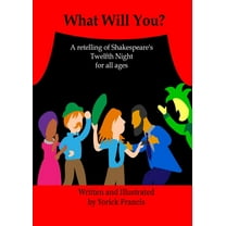 Shakespeare for All Ages: What Will You: A retelling of Shakespeare's Twelfth Night for all Ages (Paperback)