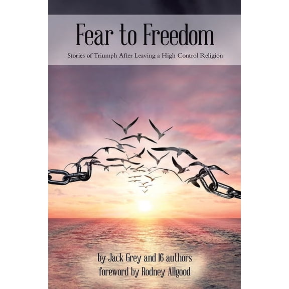 Fear to Freedom: Stories of Triumph After Leaving a High Control Religion, (Paperback)