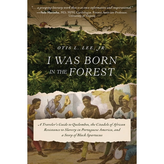 I Was Born in the Forest: A Traveler's Guide to Quilombos, the Citadels of African Resistance to Slavery in Portuguese A, (Paperback)
