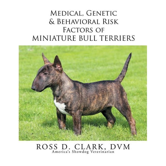 Medical, Genetic & Behavioral Risk Factors of Miniature Bull Terriers (Paperback)